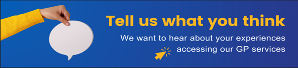 Tell us what you think. We want to hear about your experiences accessing our GP services